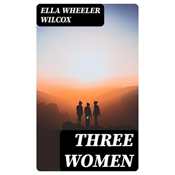 Three Women, Ella Wheeler Wilcox