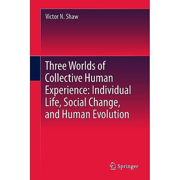 Three Worlds of Collective Human Experience: Individual Life, Social Change, and Human Evolution, Victor N. Shaw