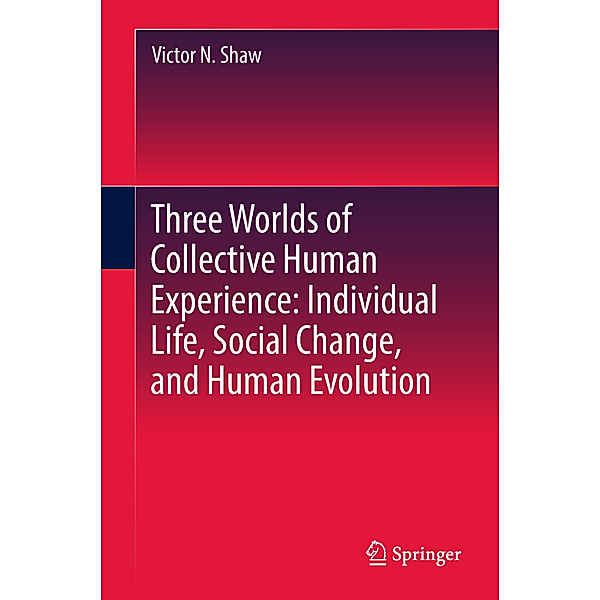 Three Worlds of Collective Human Experience: Individual Life, Social Change, and Human Evolution, Victor N. Shaw