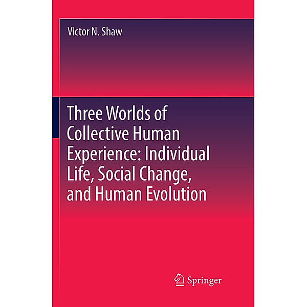 Three Worlds of Collective Human Experience: Individual Life, Social Change, and Human Evolution, Victor N. Shaw