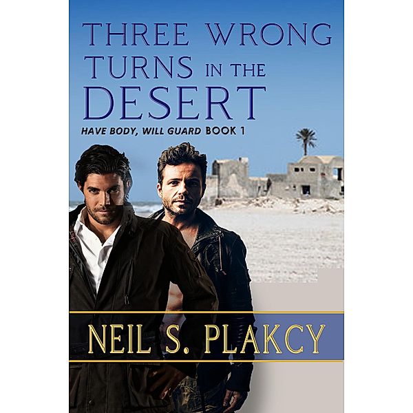 Three Wrong Turns in the Desert (Have Body, Will Guard, #1) / Have Body, Will Guard, Neil S. Plakcy