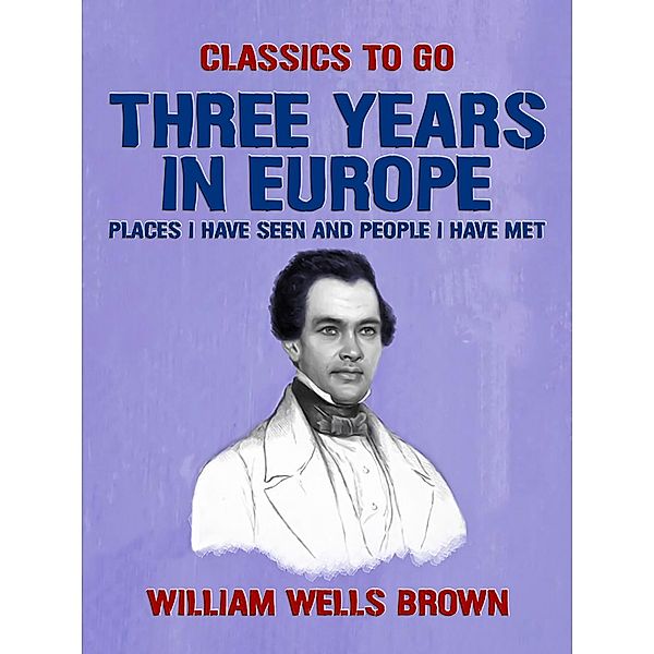 Three Years in Europe, Places I have Seen and People I Have Met, William Wells Brown