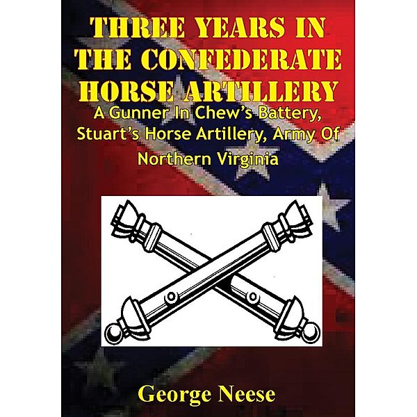 Three Years In The Confederate Horse Artillery, Lt. George Michael Neese