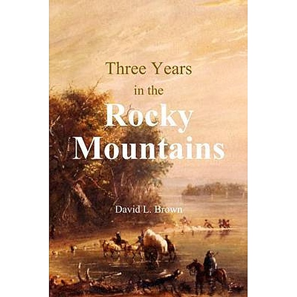Three Years in the Rocky Mountains / Bookcrop, David L. Brown