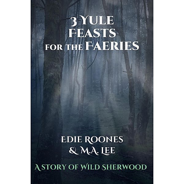 Three Yule Feasts for the Faeries (Wild Sherwood) / Wild Sherwood, Edie Roones, M. A. Lee