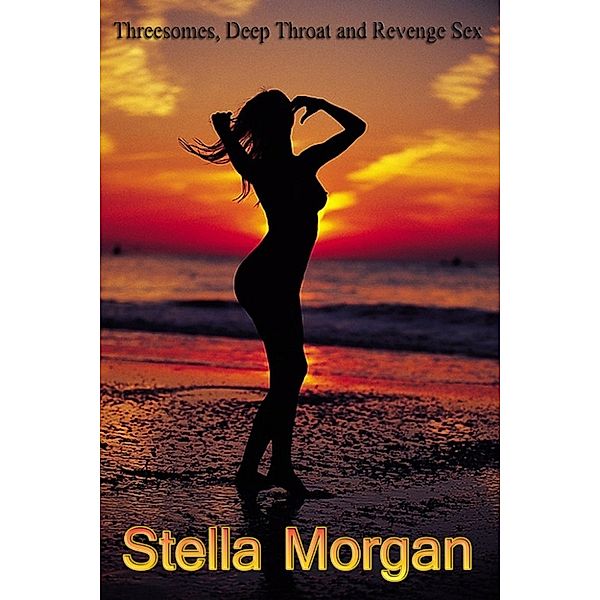 Threesomes, Deep Throat and Revenge Sex, Stella Morgan
