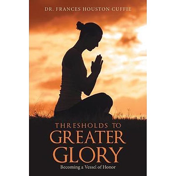 THRESHOLDS TO GREATER GLORY, Frances Houston Cuffie