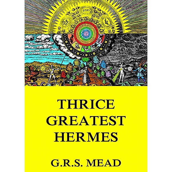Thrice-Greatest Hermes, G. R. S. Mead