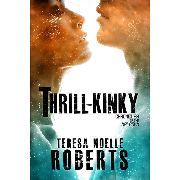 Thrill-Kinky (Chronicles of the Malcolm, #1) / Chronicles of the Malcolm, Teresa Noelle Roberts