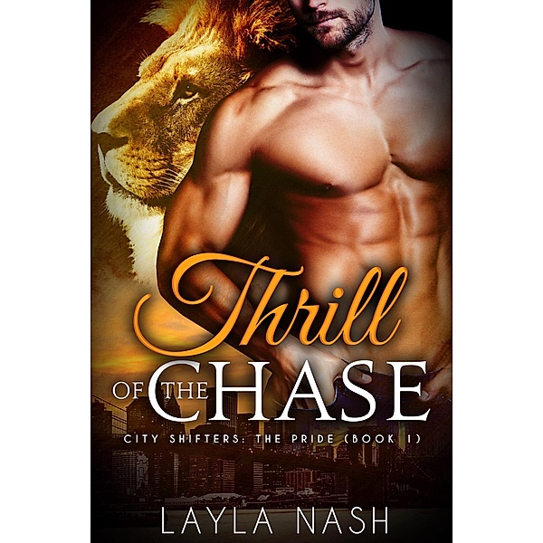 Thrill of the Chase (City Shifters: the Pride, #1) / City Shifters: the Pride, Layla Nash