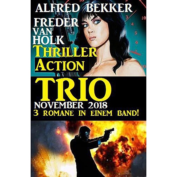 Thriller Action Trio November 2018 - 3 Romane in einem Band!, Alfred Bekker, Freder van Holk