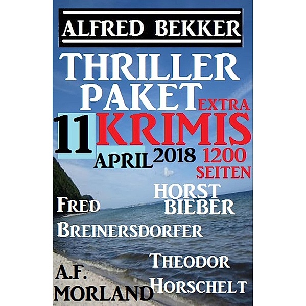 Thriller-Paket 11 Extra Krimis April 2018, Alfred Bekker, Horst Bieber, Fred Breinersdorfer, Theodor Horschelt, A. F. Morland