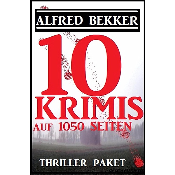 Thriller Paket: Zehn Alfred Bekker Krimis auf 1052 Seiten, Alfred Bekker