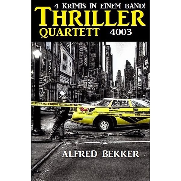 Thriller Quartett 4003 - 4 Krimis in einem Band!, Alfred Bekker