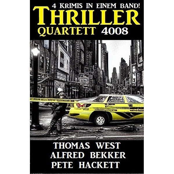 Thriller Quartett 4008 - 4 Krimis in einem Band, Alfred Bekker, Thomas West, Pete Hackett