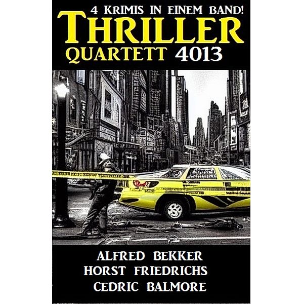 Thriller Quartett 4013 - 4 Krimis in einem Band, Horst Friedrichs, Alfred Bekker, Cedric Balmore