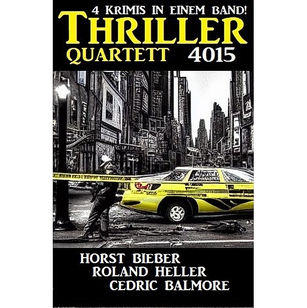 Thriller Quartett 4015 - 4 Krimis in einem Band!, Horst Bieber, Roland Heller, Cedric Balmore