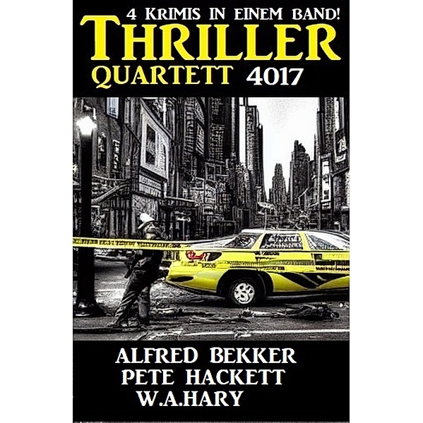 Thriller Quartett 4017  - 4 Krimis in einem Band, Alfred Bekker, Pete Hackett, W. A. Hary