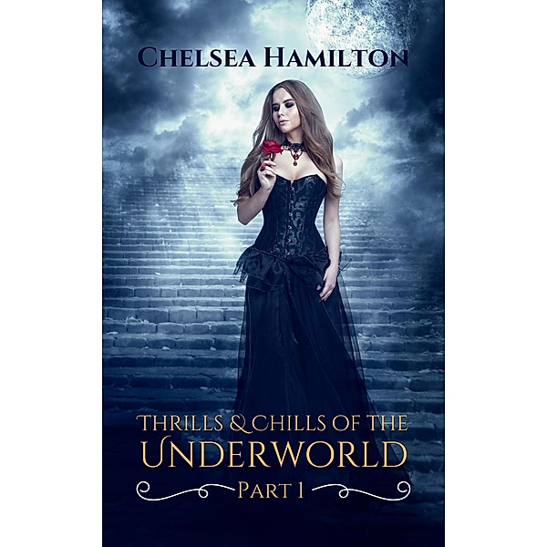 Thrills and Chills of the Underworld Part 1 (Underworld Flash Fiction, #1) / Underworld Flash Fiction, Chelsea Hamilton