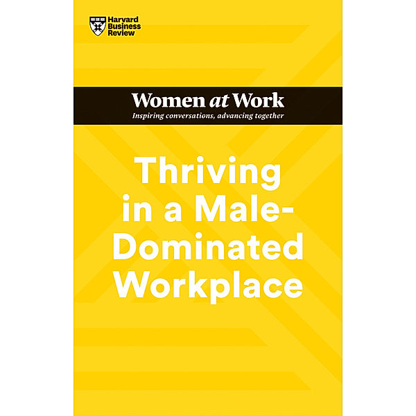 Thriving in a Male-Dominated Workplace (HBR Women at Work Series), Harvard Business Review, Stacey Abrams, Lara Hodgson, Joseph Grenny, Michelle P. King