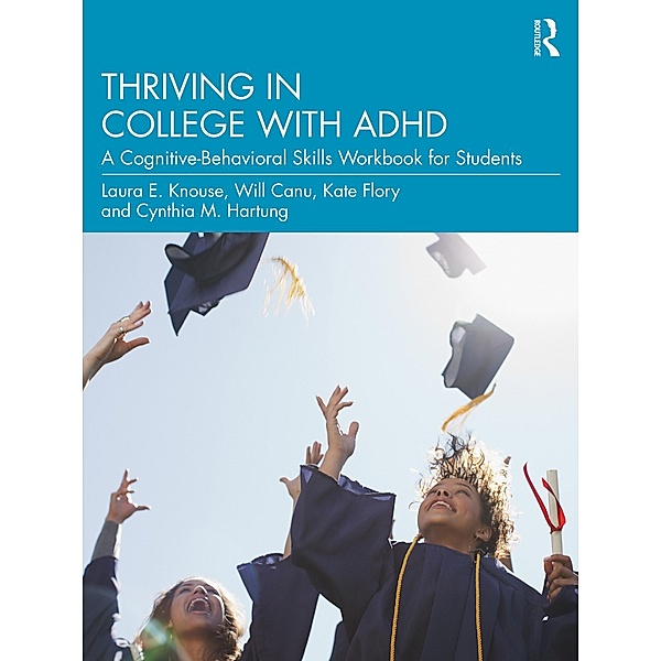 Thriving in College with ADHD, Laura E. Knouse, Will Canu, Kate Flory, Cynthia M. Hartung