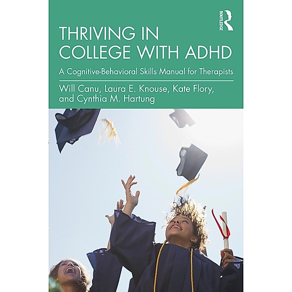 Thriving in College with ADHD, Will Canu, Laura E. Knouse, Kate Flory, Cynthia M. Hartung