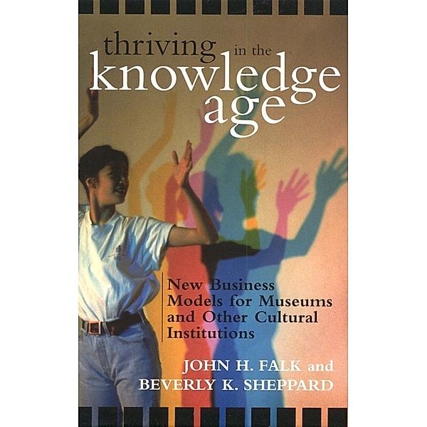 Thriving in the Knowledge Age, John H. Falk, Beverly K. Sheppard