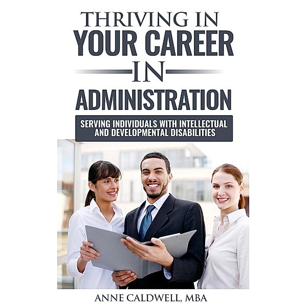 Thriving in Your Career in Administration- Serving Individuals with Intellectual and Developmental Disabilities, Anne Caldwell