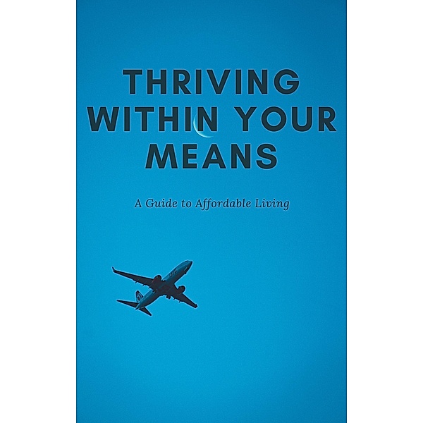 Thriving Within Your Means: A Guide to Affordable Living, Alex Thompson