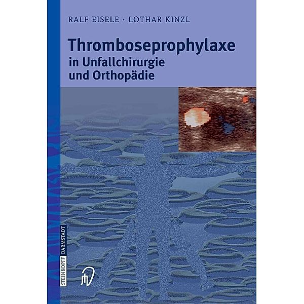 Thromboseprophylaxe in Unfallchirurgie und Orthopädie, Ralf Eisele, Lothar Kinzl