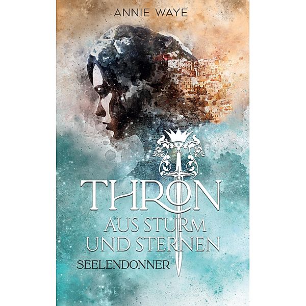 Thron aus Sturm und Sternen / Thron aus Sturm und Sternen Bd.1, Annie Waye