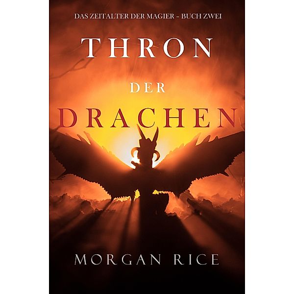 Thron der Drachen (Das Zeitalter der Magier - Buch Zwei) / Das Zeitalter der Magier Bd.2, Morgan Rice