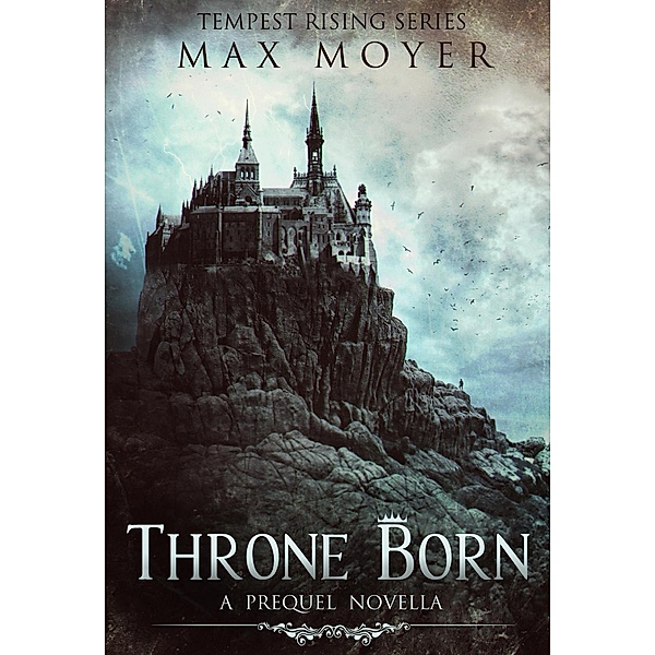 Throne Born (Tempest Rising Series) / Tempest Rising Series, Max Moyer