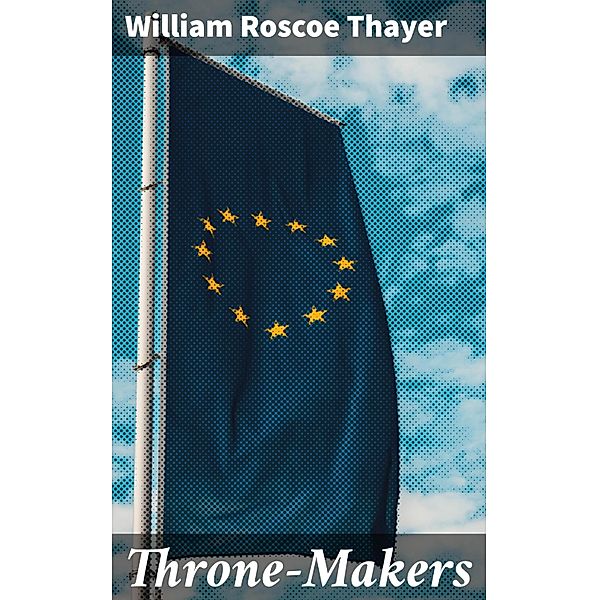 Throne-Makers, William Roscoe Thayer