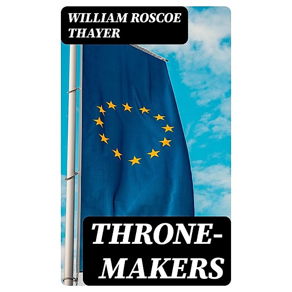Throne-Makers, William Roscoe Thayer