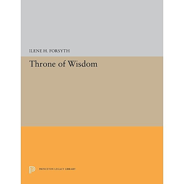 Throne of Wisdom / Princeton Legacy Library Bd.5364, Ilene H. Forsyth