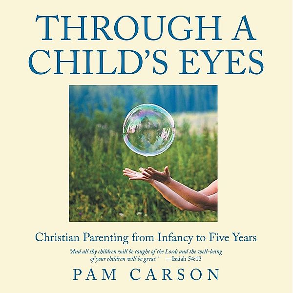 Through a Child's Eyes: Christian Parenting from Infancy to Five Year, Pam Carson