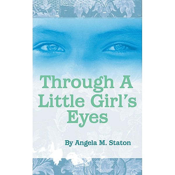 Through a Little Girl's Eyes, Angela M. Staton