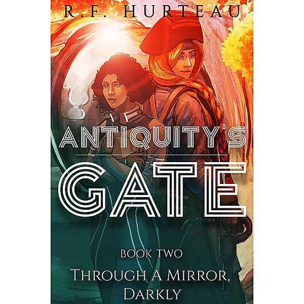 Through a Mirror, Darkly (Antiquity's Gate, #2) / Antiquity's Gate, R. F. Hurteau