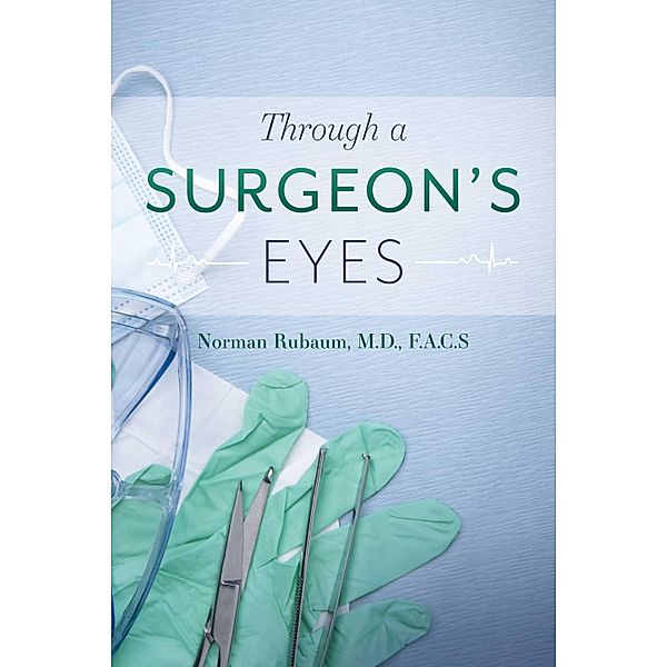 Through a Surgeon's Eyes, Norman Rubaum M. D. F. A. C. S