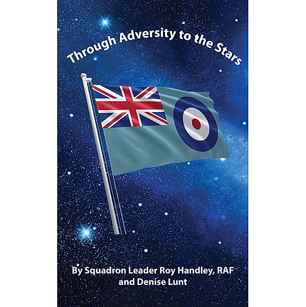 Through Adversity to the Stars, Squadron Leader Roy Handley, Denise Lunt