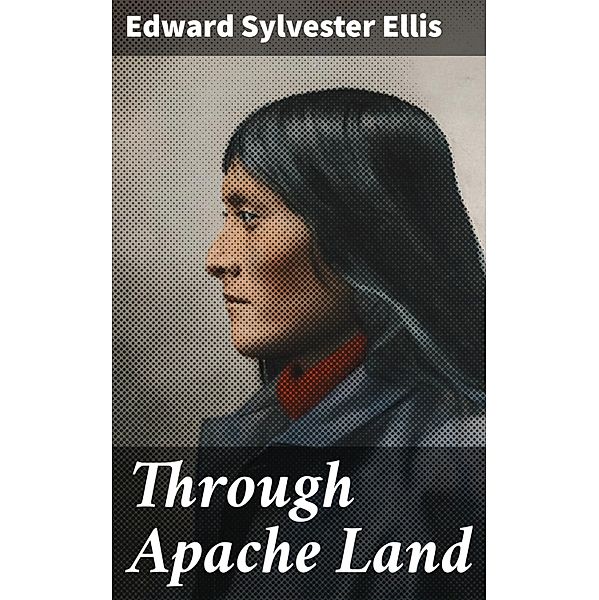 Through Apache Land, Edward Sylvester Ellis