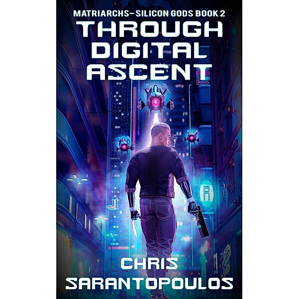 Through Digital Ascent (Matriarchs - Silicon Gods, #2) / Matriarchs - Silicon Gods, Chris Sarantopoulos