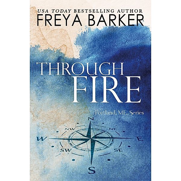 Through Fire (a Portland, ME, novel, #3) / a Portland, ME, novel, Freya Barker