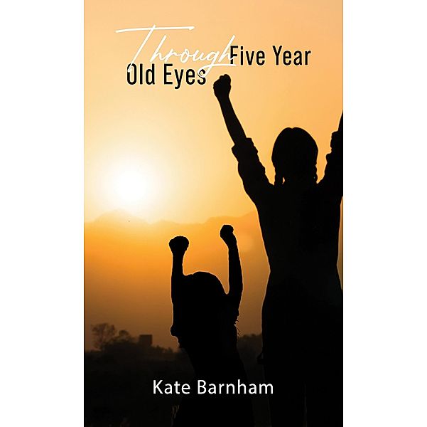 Through Five Year Old Eyes, Kate Barnham