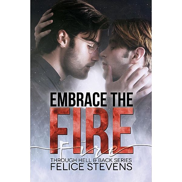 Through Hell and Back: Embrace the Fire (Through Hell and Back, #3), Felice Stevens