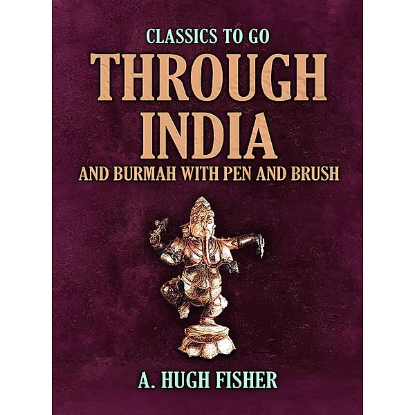 Through India and Burmah with Pen and Brush, A. Hugh Fisher