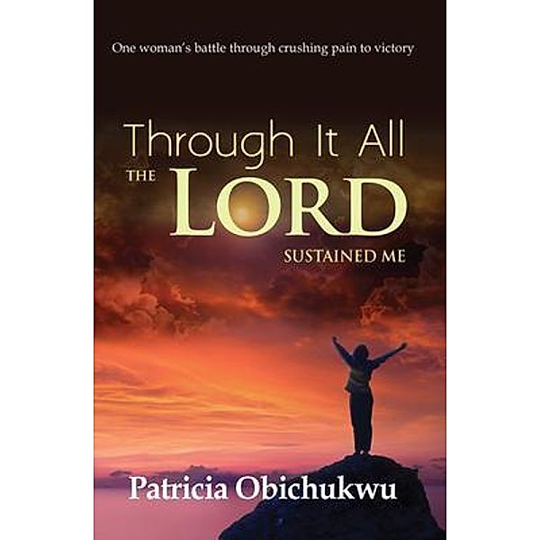 Through it All The Lord Sustained Me, Patricia Obichukwu