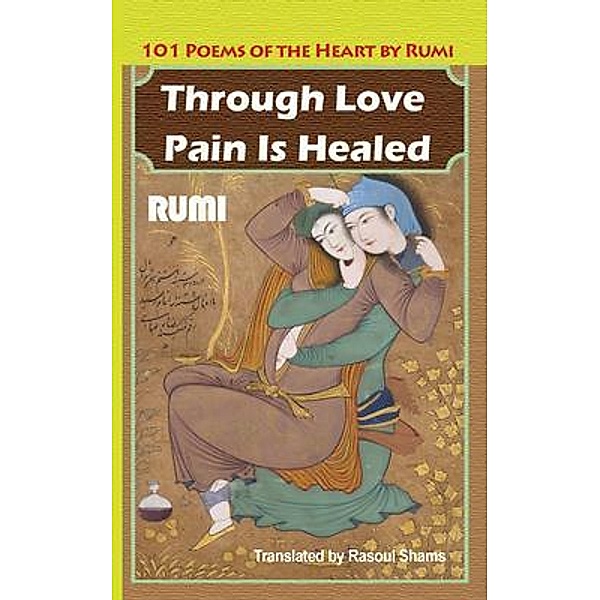 Through Love Pain Is Healed, Jalaluddin Rumi