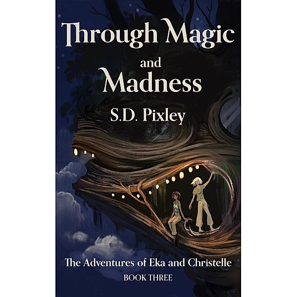 Through Magic and Madness: The Adventures of Eka and Christelle: Book Three (A Waker World Adventure: Eka and Christelle, #3) / A Waker World Adventure: Eka and Christelle, S. D. Pixley